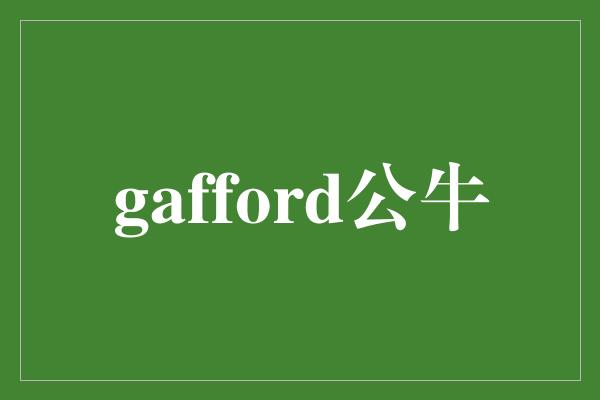 Gafford公牛：勇往直前，迎接挑战的力量